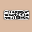 It s a Beautiful Day to Respect People s Pronouns Sticker For Sale