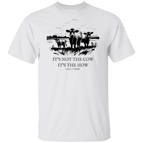 It s not the cow. It s the how.  T-Shirt For Discount